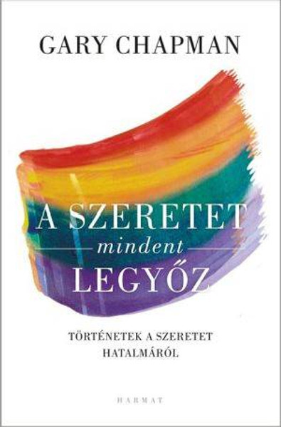 A szeretet mindent legyőz - TÖRTÉNETEK A SZERETET HATALMÁRÓL by GARY CHAPMAN - HUNGARIAN TRANSLATION OF Love is a Verb: Stories of What Happens When Love Comes Alive / Gary Chapman adds a "Love Lesson" to each story (9789632880884)