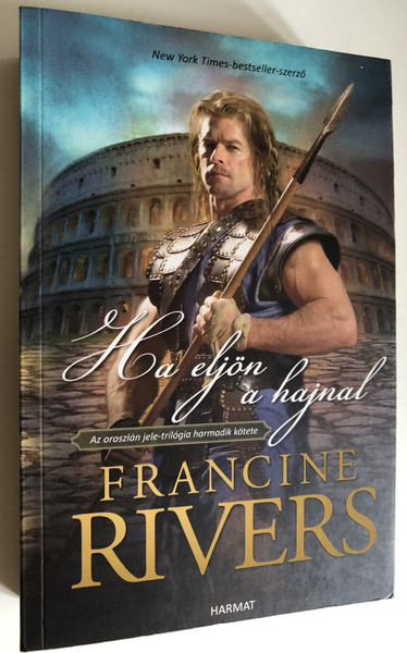 Ha eljön a hajnal - AZ OROSZLÁN JELE III by FRANCINE RIVERS - HUNGARIAN TRANSLATION OF As Sure as the Dawn (Mark of the Lion #3)  How the love of God change the life of a german gladiator (9789632883984