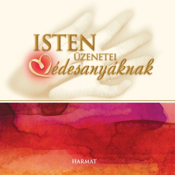 Isten üzenetei édesanyáknak by HARMAT KIADÓ / With God's messages to mothers, we can take time to ponder the words of the Bible in the midst of our daily tasks while admiring the images of harmony and peace. (9789632884042)