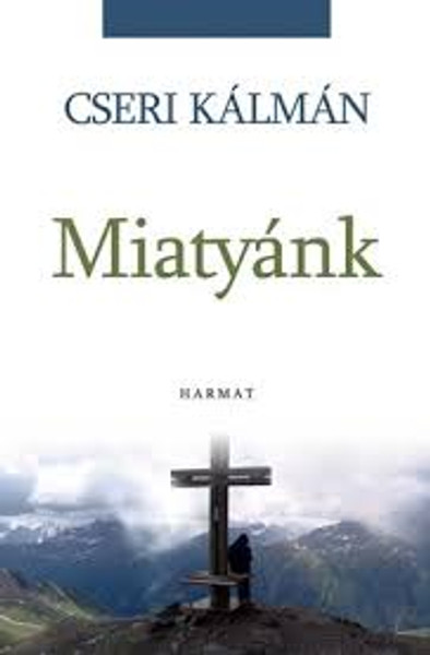 Miatyánk by CSERI KÁLMÁN / The book is collecting Kálmán Cseri's preachings in a bundle that analyze the Lord's prayer in detail (9789632880907)