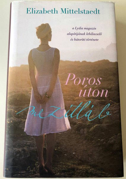 Poros úton mezítláb – a Lydia magazin alapítójának lebilincselő és bátorító története by Elizabeth Mittelstaedt - HUNGARIAN TRANSLATION OF Walking in My Shoes / the autobiography guides the reader through her journey through the big detour (9786155246104)