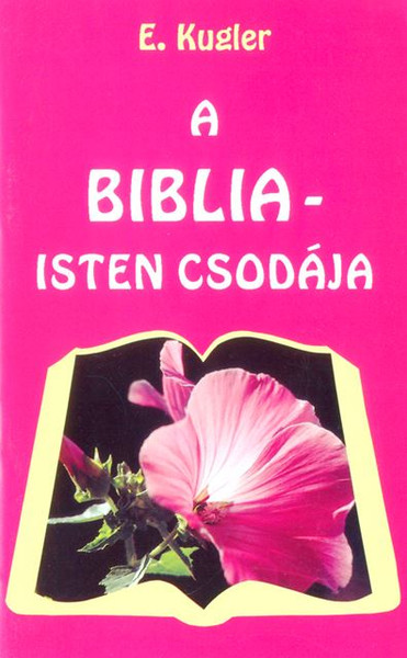 A Biblia Isten csodája by E. Kugler - HUNGARIAN TRANSLATION FROM The Bible - The Miracle of God / The Bible's short history, significance, use