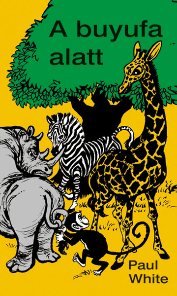 A ​buyufa alatt by PAUL WHITE - HUNGARIAN TRANSLATION of The Jungle doctor / Interesting stories to children from the African jungles with essential biblical truths about the gospel