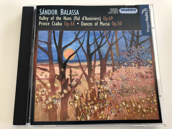 Sándor Balassa - Valley of the Huns Op. 69 / Prince Csaba Op.46 / Dances of Mucsa Op.50 / Audio CD 2004 / Hungaroton Classic HCD 32212 (5991813221223)