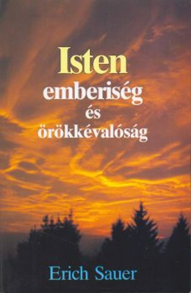 Isten, emberiség és örökkévalóság by Eric Sauer - Hungarian translation of From Eternity to Eternity  / An Outline of the Divine Purposes