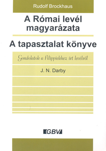 A Római levél magyarázata + A tapasztalat könyve (Gondolatok a filippiekhez írt levélről) by Rudolf Brockhaus and J. N. Darby - Hungarian translation of Explanation of Paul's letter to the Romans  + Explanation of Paul's letter to the Philippians