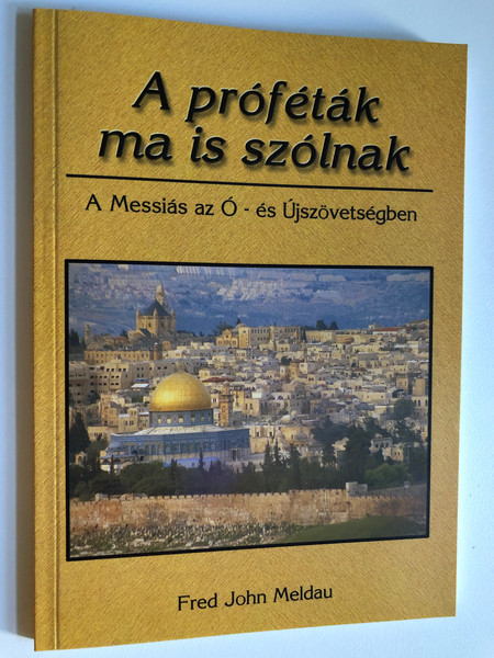 A próféták ma is szólnak by FRED JOHN MELDAU - Hungarian translation of The Prophets Still Speak : Messiah In Both Testaments (963920952X) 