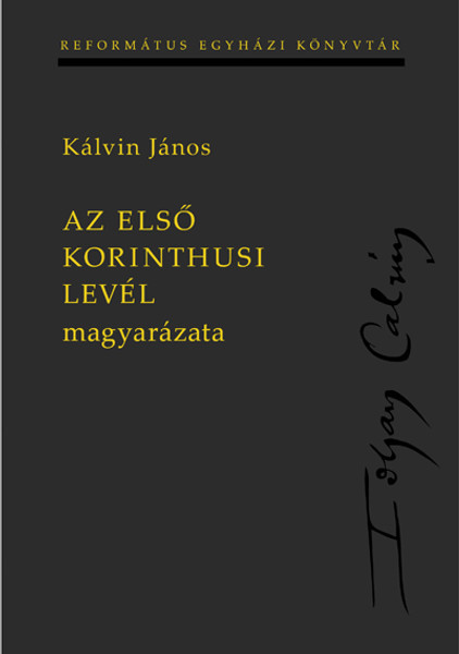 Az első Korinthusi levél magyarázata by John Calvin - HUNGARIAN TRANSLATION OF Commentary on 1 Corinthians (9789635583065)