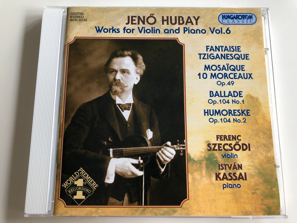 Jenő Hubay - Works for Violin and Piano Vol.6 / Audio CD 2003 / Ferenc Szecsődi Violin, István Kassai Piano / Hungaroton Classic / HCD 32155 (5991813215529)