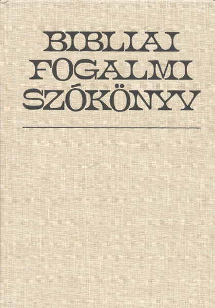 Bibliai fogalmi szókönyv by Bartha Tibor and Vladár Gábor - Biblical conceptual dictionary / The purpose of the book is to help both the laymen believers who read the Bible and the pastors to become aware of the Scriptures (9633008905)