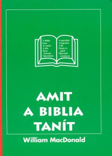 Amit a Biblia tanít by William Macdonald - Hungarian translation of Summary of the Bible / The basic teachings of the Bible in simple, comprehensible form, with questions per topic. Good for new believers or beginners in Bible knowledge