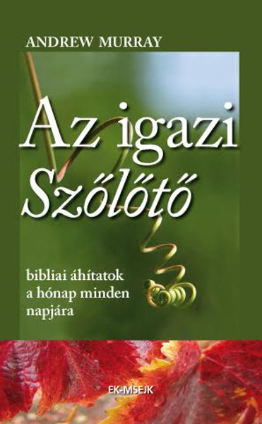  Az igazi szőlőtő by Andrew Murray - Hungarian translation of The True Vine / the gospel parable of the vine and its branches to illustrate the beautiful relationship we are meant to have with Christ