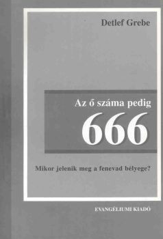 Az ő száma pedig 666 - Mikor jelenik meg a fenevad bélyege?  by Detlef Gerbe - Hungarian translation of  His number is 666 - When the Mark of the beast will appear? 