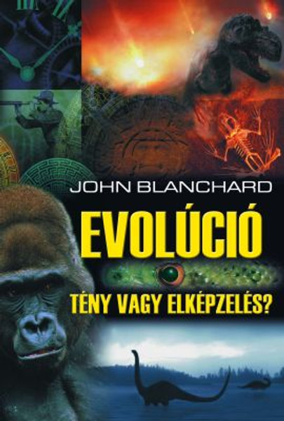 Evolúció - Tény vagy elképzelés? by John Blanchard - Hungarian translation of Evolution: Fact or Fiction?  / Can we really show that all life forms owe their distinct existence to random, unplanned, accidental genetic changes? 