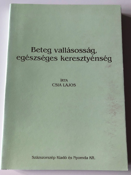 Beteg vallásosság, egészséges keresztyénység by Csia Lajos / Ill religiousness, healthy Christianity - Bálvány, babona és varázslás - Rendelt-e Isten valakit kárhozatra / Hungarian language booklet with works by Lajos Csia / Százszorszép Kiadó 2004 (9637673474)