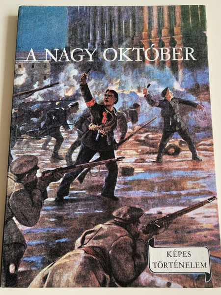  A Nagy Október by Földes Péter / The Great October / The story of the 1917 Socialist Revolution / 2nd edition / Móra Könyvkiadó 1973 / Képes Történelem (NagyOktóber1973) 963118732