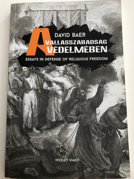 A Vallásszabadság Védelmében by David Baer / Essays in Defense of Religious Freedom / Hungarian - English Bilingual edition / Wesley kiadó (9789639744387)