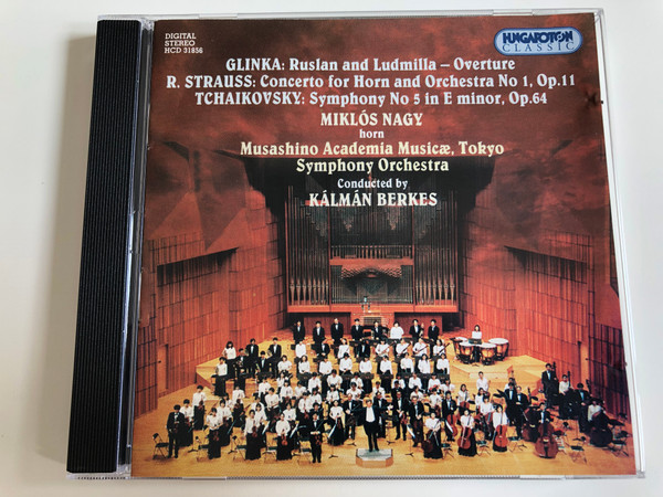 Glinka: Ruslan and Ludmilla - Overture / R. Strauss: Concerto for Horn and Orchestra / Tchaikovsky: Symphony No 5 / Miklós Nagy horn / Musashino Academia Musicæ Symphony Orchestra, Tokyo / Cond. Kálmán Berkes / Hungaroton Classic / HCD 31856 / Audio CD 1999 (5991813185624)