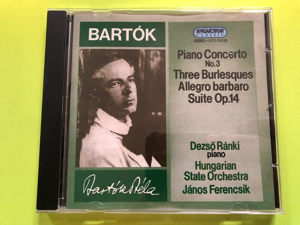 Bartók - Piano Concerto No. 3 / Three Burlesques, Allegro barbaro, Suite Op. 14 / Dezső Ránki piano / Hungarian State Orchestra / Cond. János Ferencsik / Hungaroton / HCD 31036 / Audio CD 1994 (5991813103628)