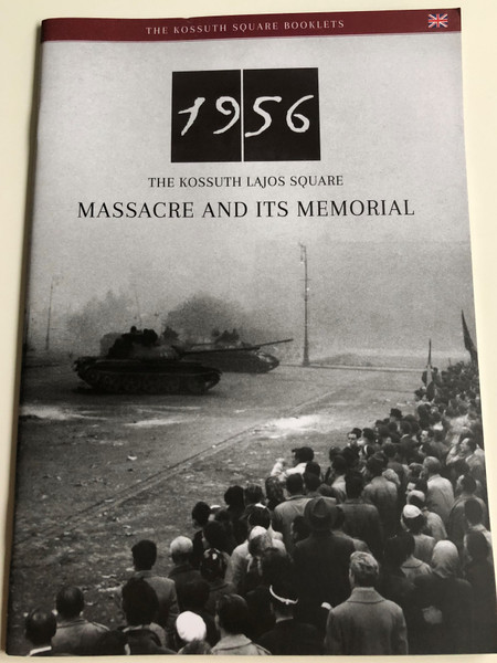 1956 - The Kossuth Lajos Square Massacre and its Memorial by Csaba Németh / The Kossuth Square Booklets / English language Documentary Booklet (9789639848764)