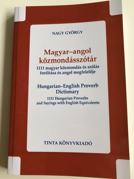 Magyar-angol közmondásszótár by Nagy György / Hungarian-English Proverb Dictionary / 1111 Hungarian Proverbs and Sayings with English Equivalents / Tinta Könyvkiadó 2017 (9789634091202)