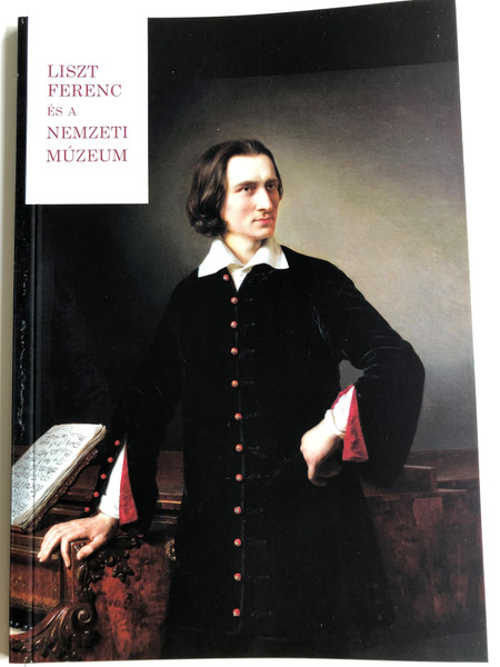 Liszt Ferenc és a Nemzeti Múzeum by Radnóti Klára / Exhibition of relics and everyday objects from Liszt's own life / Magyar Nemzeti Múzeum 2011 (9789637061998)