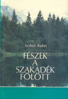 Fészek a szakadék fölött by Isobel Kuhn - Hungarian translation of Nests Above the Abyss - a classic of the work of the Holy Spirit in transforming lives characterized by fear
