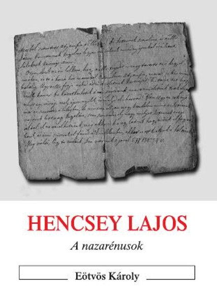 Hencsey Lajos - A nazarénusok - in Hungarian language The Nazarenes  / The incredible story of the Nazarene church in Hungary in the 19th century