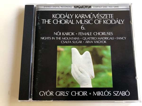  The Choral Music of Kodály 6. / Female Choruses - Női Karok / Nights in the Mountains, Quattro Madrigali, Fancy, Csalfa Sugár, Árva Vagyok / Győr Girl's Choir / Conducted by Miklós Szabó / Hungaroton Audio CD 1998 / HCD 12948 (HCD12948)