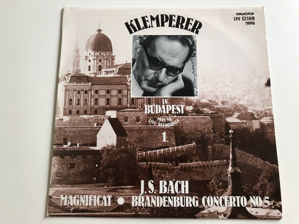 Klemperer / J. S. Bach ‎– Magnificat, Brandenburg Concerto No. 5 / in Budapest 1948-50 / Live Recordings 1. / HUNGAROTON LP MONO / LPX 12160
