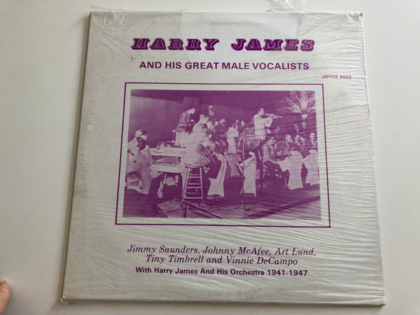 Harry James and His Great Male Vocalists / Jimmy Saunders, Johnny McAfee, Art Lund, Tiny Timbrell and Vinnie DeCampo / With Harry James and His Orchestra 1941-1947 / JOYCE LP / 6022