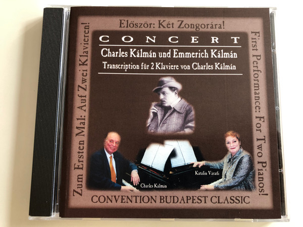 Concert / Charles Kalman und Emmerich Kalman / Transcription fur 2 klaviere von Charles Kalman / First Performance For Two Pianos! / Előszőr: Ket Zongorara / Convention Budapest Classic Audio CD / CBP 008