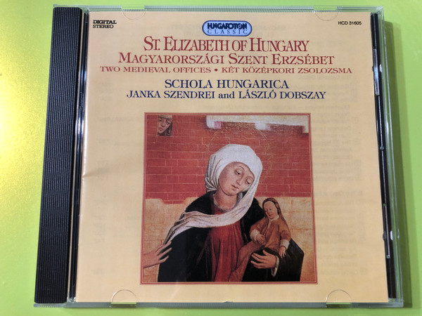 St. Elizabeth of Hungary / Magyarorszagi Szent Erzsebet / Two Medieval Offices, Ket Kozepkori Zsolozsma / Schola Hungarica / Janka Szendrei and Laszlo Dobszay / Hungaroton Audio CD 1995 / HCD 31605 (5991813160522)