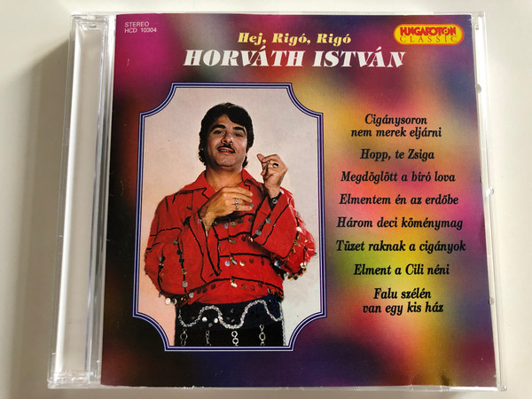 Horváth István - Hej Rigó, Rigó / Hopp te Zsiga, Elmentem én az erdőbe, Elment a Cili néni / Hungaroton Classic Audio CD 1996 / HCD 10304 (5991811030421)