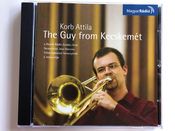 Korb Attila - The Guy from Kecskemet / a Bartok Radio Zsoldos Erno, Nemzetkozi Jazz Harsona, Tehetsegkutato Versenyenek, 1.helyezettje / Magyar Radio Audio CD / MR 090