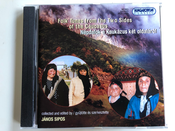 Folk Tunes From the Two Sides of the Caucasus / Nepdalok a Kaukazus ket oldalarol / Collected And Edited By Janos Sipos / Hungaroton Classic Audio CD 2003 Mono Stereo / HCD 18253