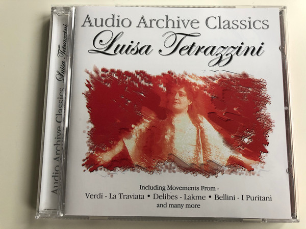 Audio Archive Classics / Luisa Tetrazzini - Including Moments From: Verdi - La Traviata, Delibes - Lakme, Bellini - I Puritani, and many more / Audio Archive Classics ‎Audio CD / CLA032