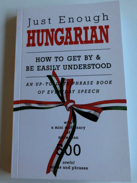 Just Enough Hungarian / How to get by & be easily Understood / An up-to-date phrase book of everyday speech - with a mini dictionary of more than 500 useful words and phrases / 6th edition / Corvina Books (9789631357370)