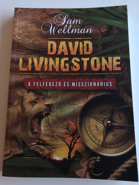 David Livingstone by Sam Wellman / A felfedező és Misszionárius / Hungarian edition of David Livingstone. Explorer and Missionary / Amana 7 Kiadó 2017 / Paperback (9789637657146)