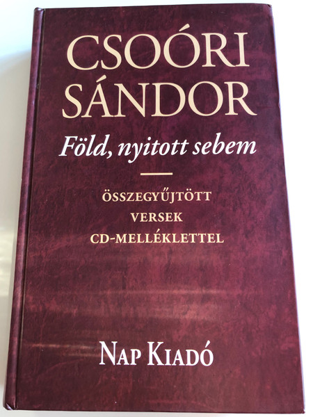 Föld, nyitott sebem by Csoóri Sándor / Összegyűjtött versek CD-Melléklettel / Selection of Poems in Hungarian language by Sándor Csoóri / Nap Kiadó 2010 / Hardcover (9789639658806)