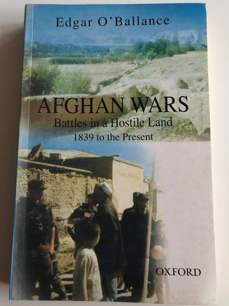 Afghan Wars - Battles in a Hostile Land 1839 to the Present by Edgar O' Ballance / Oxford University Press / Paperback 2003 (0195799879)