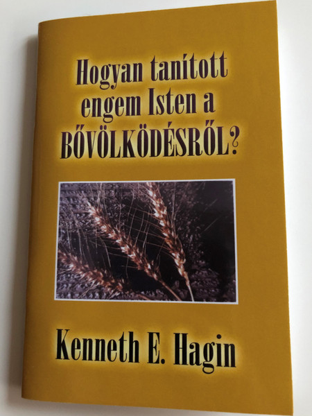 Hogyan tanított engem Isten a Bővölködésről? by Kenneth E. Hagin / Hungarian edition of How God taught me about Prosperity / Translated by Dezsényi István / Amana 7 kiadó 2007 / Paperback (9789637657054)