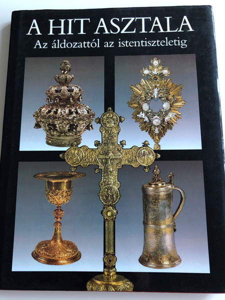 A Hit Asztala - Az áldozattól az istentiszteletig by dr. Fabiny Tibor / Öt vallás liturgikus tárgyaiból / Officina Nova 1990 / Relics of Judaism, Catholicism, Orthodoxy, Evangelical and Reformed faith / Hardcover (9637835857)