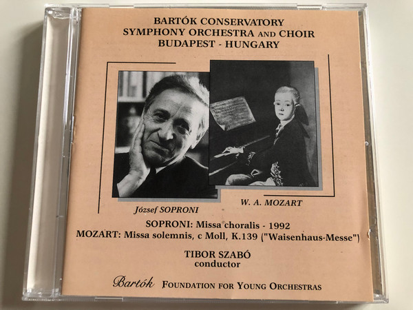 Bartok Conservatory, Symphonie Orchestra and Choir, Budapest - Hungary / Jozsef Soproni: Missa choralis - 1992 / Mozart: Missa solemnis, c Moll, K. 139 (''Waisenhaus-Messe'') / Conductor: Tibor Szabo / Bartok Foundation for Young Orchestras Audio CD / B-FYO 001