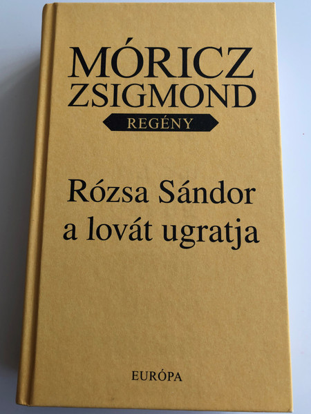 Rózsa Sándor a lovát ugratja by Móricz Zsigmond / Európa könyvkiadó 2010 / Hardcover / Based on the 1941 life work of the writer (9789630789301)