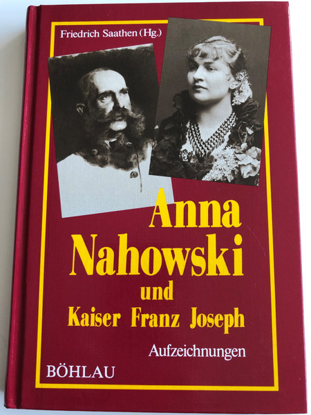 Anna Nahowski und Kaiser Franz Joseph by Friedrich Saathen (Hg.) / Aufzeichnungen / BÖHLAUS 1986 / Historical records of Franz Joseph I and his mistress / Hardcover (3205050371)