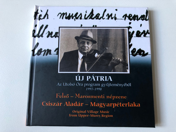 Új Pátria - Az Utolsó Óra Gyűjteményéből (1997-1998) / Felso - Marosmenti nepzene / Csiszár Aladár ‎– Magyarpéterlaka / Original Village Music From Upper Mureș Region / Fonó Records ‎Audio CD 2000 / FA-112-2