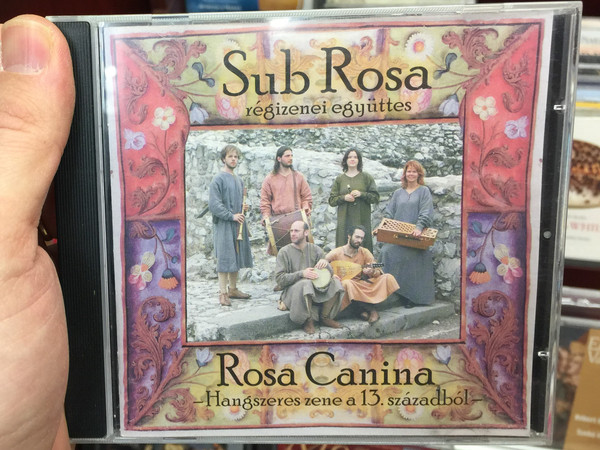 Sub Rosa, Régizenei Együttes ‎– Rosa Canina - Hangszeres Zene A 13. Századból / Audio CD 2008 / EBEN CD 01