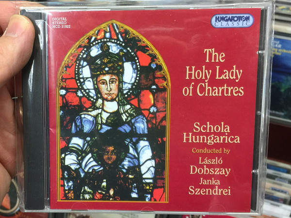 The Holy Lady of Chartres - Schola Hungarica / Conducted by Laszlo Dobszay, Janka Szendrei / Hungaroton Classic Audio CD 2000 Stereo / HCD 31922