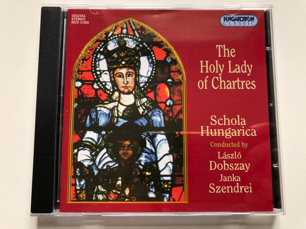 The Holy Lady of Chartres - Schola Hungarica / Conducted by Laszlo Dobszay, Janka Szendrei / Hungaroton Classic Audio CD 2000 Stereo / HCD 31922